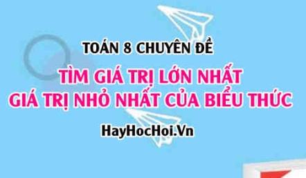 Cách tìm giá trị lớn nhất (GTLN), giá trị nhỏ nhất (GTNN) của biểu thức - Toán lớp 8